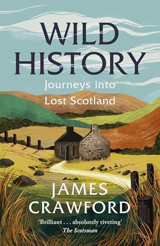 Wild History : Journeys into Lost Scotland