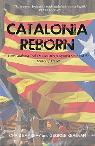 Catalonia Reborn: How Catalonia took on the corrupt Spanish state and the legacy of Franco
