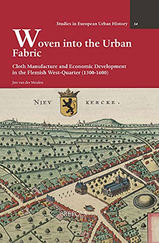 Woven Into the Urban Fabric : Cloth Manufacture and Economic Development in the Flemish West-Quarter (1300-1600)
