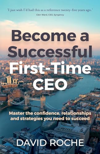 Become a successful first-time CEO : Master the confidence, relationships and strategies you need to succeed