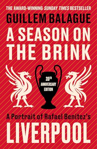A Season on the Brink : A Portrait of Rafa Benitez’s Liverpool – 20th Anniversary Edition With A New Foreword From Rafa Benitez