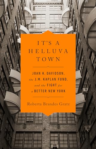 It's a Helluva Town : Joan K. Davidson, the J.M. Kaplan Fund, and the Fight for a Better New York