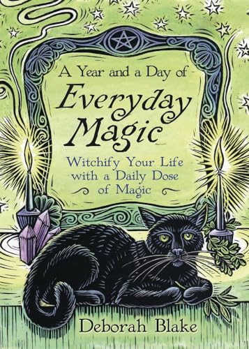 A Year and a Day of Everyday Magic : Witchify Your Life with a Daily Dose of Magic