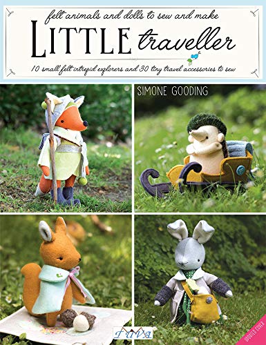 Little Traveller: 10 Small Felt Intrepid Explorers and Over 30 Tiny Travel Accessories to Sew