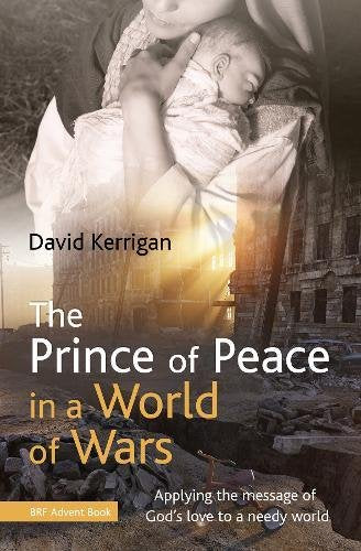 The Prince of Peace in a World of Wars: Applying the message of God's love to a needy world (Brf Advent Book)
