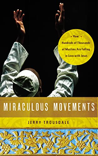 Miraculous Movements : How Hundreds of Thousands of Muslims Are Falling in Love with Jesus