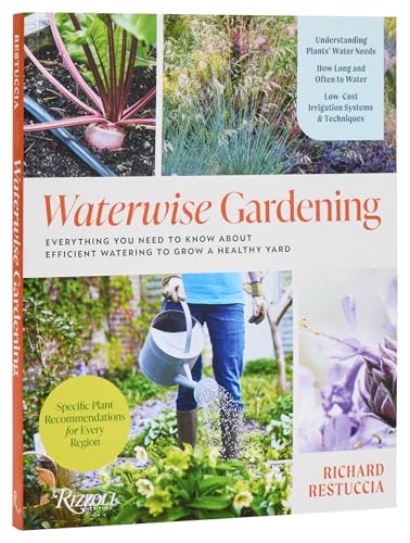Waterwise Gardening : Everything You Need to Know to Grow a Lush Yard with Efficient Water Use