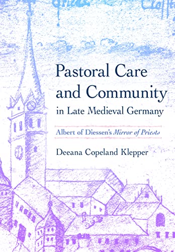 Pastoral Care and Community in Late Medieval Germany: Albert of Diessens "Mirror of Priests"