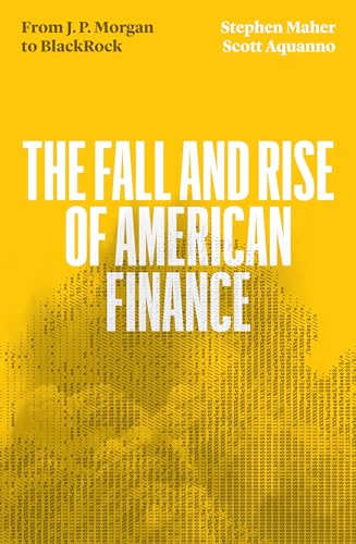 The Fall and Rise of American Finance : from J.P. Morgan to Blackrock