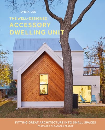 The Well-Designed Accessory Dwelling Unit : Fitting Great Architecture into Small Spaces