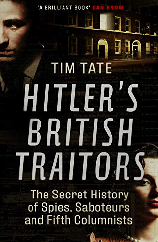 Hitler’s British Traitors: The Secret History of Spies, Saboteurs and Fifth Columnists