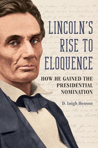 Lincoln's Rise to Eloquence : How He Gained the Presidential Nomination