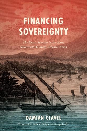 Financing Sovereignty : The Poyais Scandal in the Early Nineteenth-Century Atlantic World