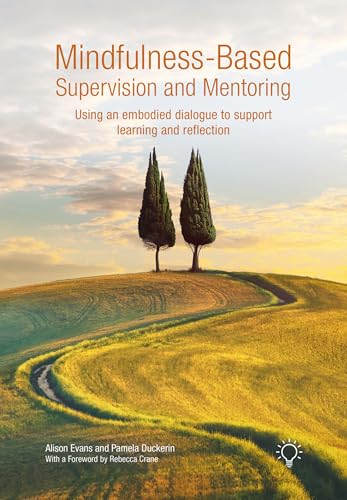 Mindfulness-Based Supervision and Mentoring : Using an Embodied Dialogue to Support Learning and Reflection