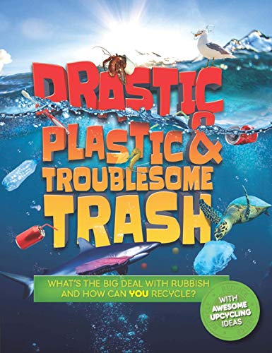 Drastic Plastic and Troublesome Trash: What's the big deal with rubbish, and how can YOU recycle?: 1 (Earth Action)