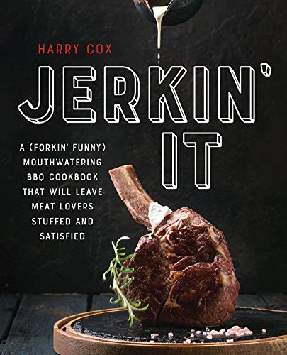 Jerkin' It: A (Forkin' Funny) and Mouthwatering BBQ Cookbook That Will Leave Meat Lovers Stuffed and Satisfied
