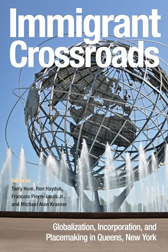 Immigrant Crossroads : Globalization, Incorporation, and Placemaking in Queens, New York