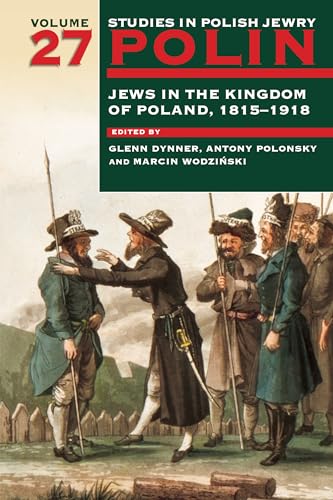 Polin: Studies in Polish Jewry Volume 27 : Jews in the Kingdom of Poland, 1815-1918 : 27
