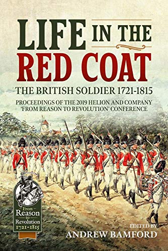 Life in the Red Coat: The British Soldier 1721-1815: Proceedings of the 2019 Helion and Company ‘From Reason to Revolution’ Conference