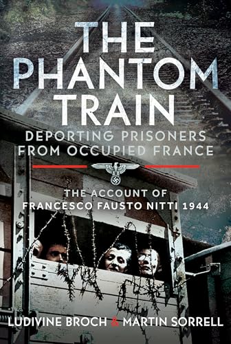 The Phantom Train: Deporting Prisoners from Occupied France : The Account of Francesco Fausto Nitti, 1944