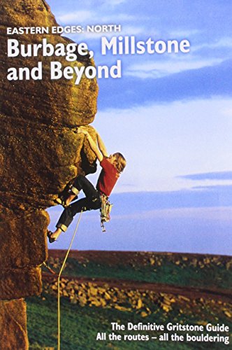 Eastern Edges: North - Burbage, Millstone and Beyond : The Definitive Gritstone Guide. All the Routes - All the Bouldering