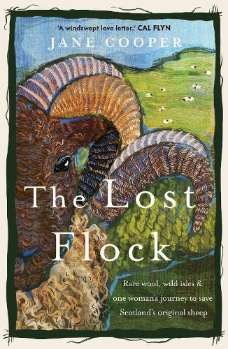 The Lost Flock : Rare Wool, Wild Isles and One Woman’s Journey to Save Scotland’s Original Sheep
