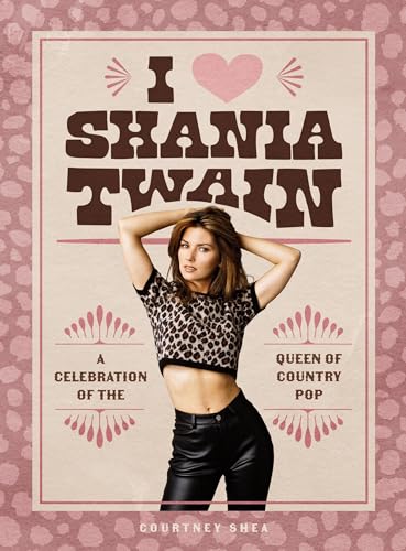 I Heart Shania Twain : A Celebration of the Queen of Country Pop