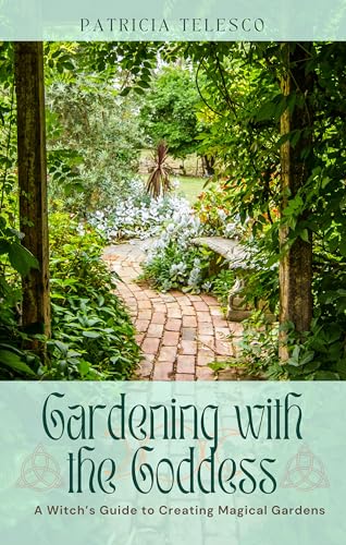 Gardening with the Goddess : A Witch's Guide to Creating Magical Gardens