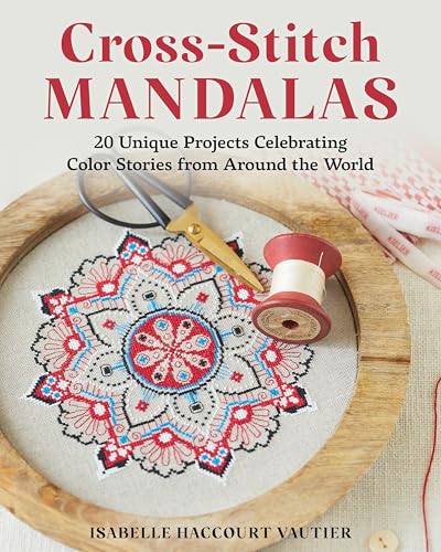 Cross-Stitch Mandalas : 20 Unique Projects Celebrating Color Stories from Around the World