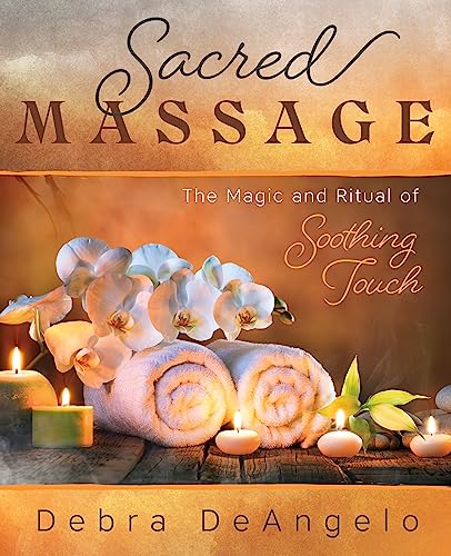 Sacred Massage: The Magic and Ritual of Soothing Touch