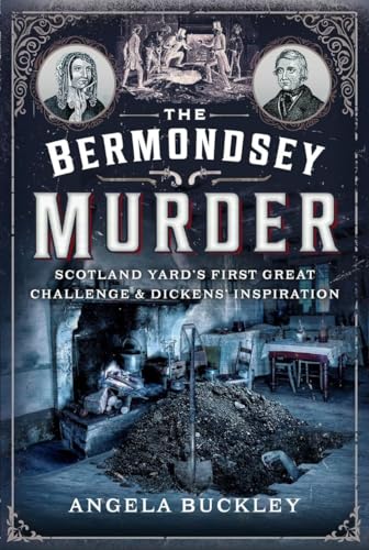 The Bermondsey Murder : Scotland Yard’s First Great Challenge and Dickens’ Inspiration