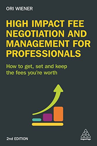 High Impact Fee Negotiation and Management for Professionals : How to Get, Set, and Keep the Fees You're Worth