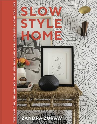 Slow Style Home : Take Your Time, Use What You Have, and Translate Your Vision into a Home You Love