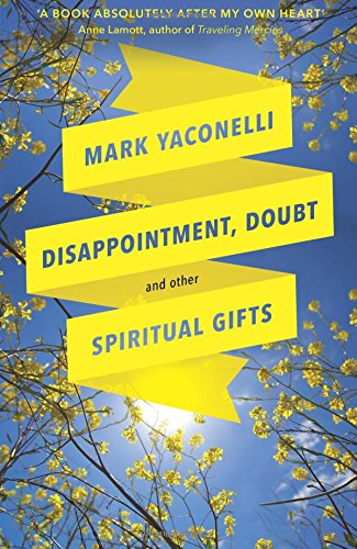 Disappointment, Doubt and Other Spiritual Gifts: Reflections on life and ministry