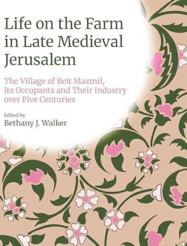 Life on the Farm in Late Medieval Jerusalem : The Village of Beit Mazmil, Its Occupants and Their Industry Over Five Centuries