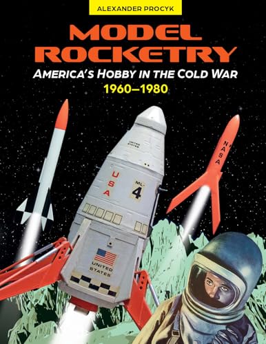 Model Rocketry : America’s Hobby in the Cold War 1960–1980