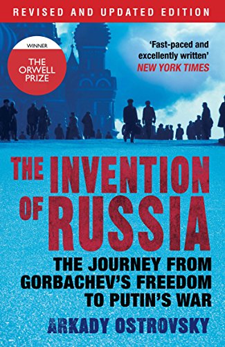 The Invention of Russia : The Journey from Gorbachev's Freedom to Putin's War