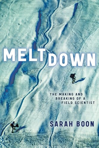 Meltdown : The Making and Breaking of a Field Scientist