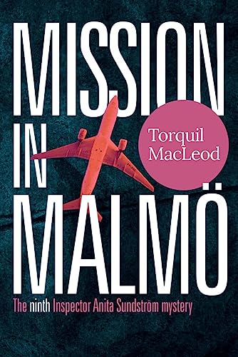 Mission in Malmö: The Ninth Inspector Anita Sundström Mystery: The Malmö Mysteries Book 9. (Inspector Anita Sundstrom Mysteries)