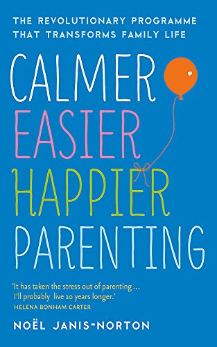 Calmer, Easier, Happier Parenting: The Revolutionary Programme That Transforms Family Life