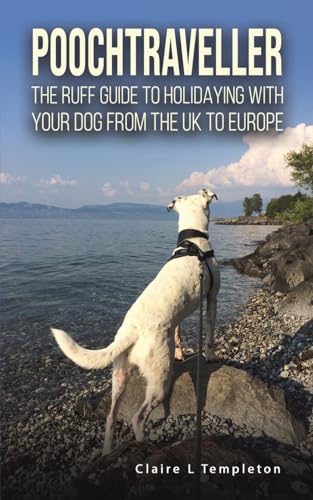 Poochtraveller : The Ruff Guide to Holidaying with Your Dog from the UK to Europe