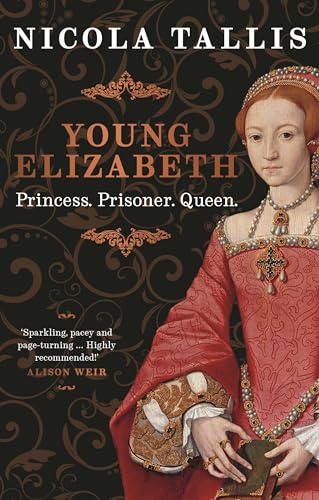 Young Elizabeth : Princess. Prisoner. Queen.
