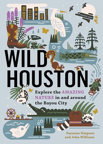 Wild Houston : Explore the Amazing Nature in and around the Bayou City