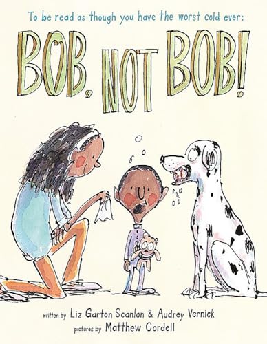 Bob, Not Bob! : *to be read as though you have the worst cold ever