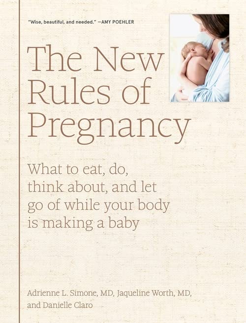 New Rules of Pregnancy, The: What to eat, do, think about, and let go of while your body is making a baby