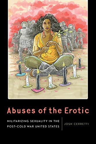 Abuses of the Erotic: Militarizing Sexuality in the Post-Cold War United States
