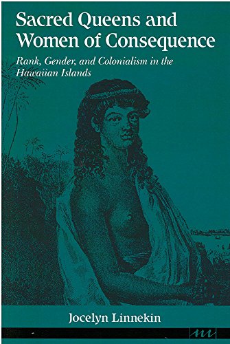 Sacred Queens and Women of Consequence : Rank, Gender, and Colonialism in the Hawaiian Islands