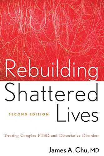Rebuilding Shattered Lives: Treating Complex PTSD and Dissociative Disorders