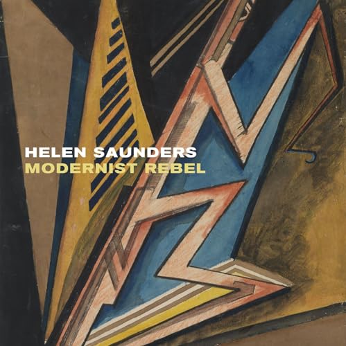 Helen Saunders: Modernist Rebel : Modernist Rebel