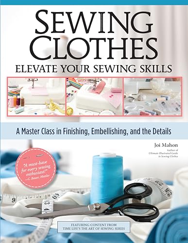 Sewing Clothes—Elevate Your Sewing Skills : A Master Class in Finishing, Embellishing, and the Details